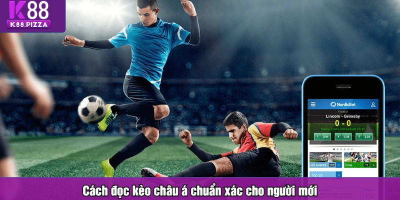 Cách đọc kèo châu á chuẩn xác cho người mới